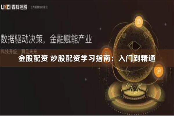 金股配资 炒股配资学习指南：入门到精通