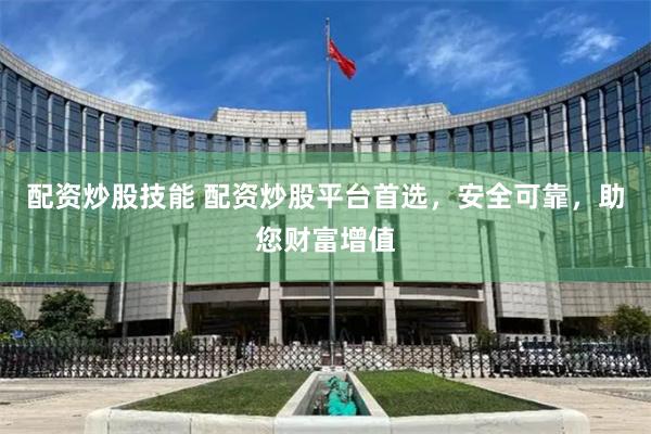 配资炒股技能 配资炒股平台首选，安全可靠，助您财富增值